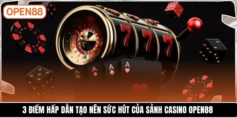 3 điểm hấp dẫn tạo nên sức hút của sảnh Casino OPEN88