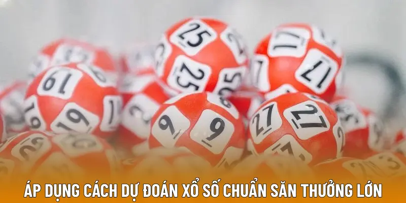 Áp dụng cách dự đoán xổ số chuẩn săn thưởng lớn