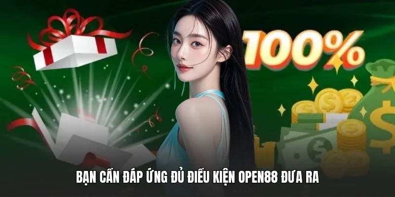 Bạn cần đáp ứng đủ điều kiện OPEN88 đưa ra