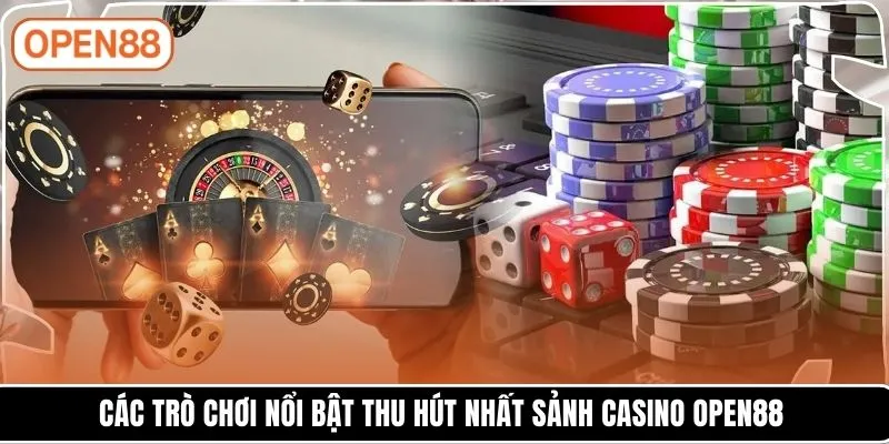 Các trò chơi nổi bật thu hút nhất sảnh Casino OPEN88
