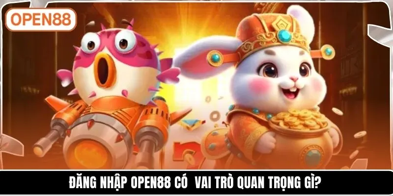 Đăng nhập OPEN88 có vai trò quan trọng gì?