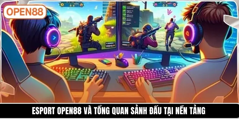 Esport OPEN88 và tổng quan sảnh đấu tại nền tảng