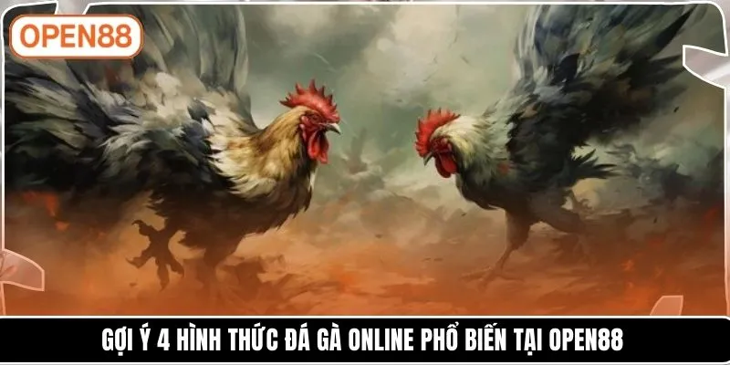 Gợi ý 4 hình thức đá gà online phổ biến tại Open88
