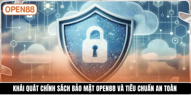 Khái quát chính sách bảo mật OPEN88 và tiêu chuẩn an toàn