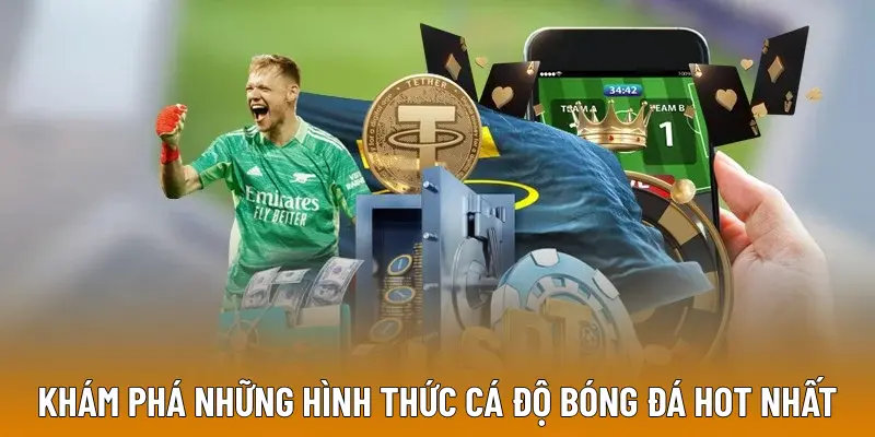 Khám phá những hình thức cá độ bóng đá hot nhất