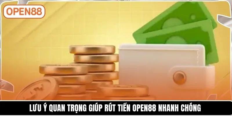 Lưu ý quan trọng giúp rút tiền OPEN88 nhanh chóng