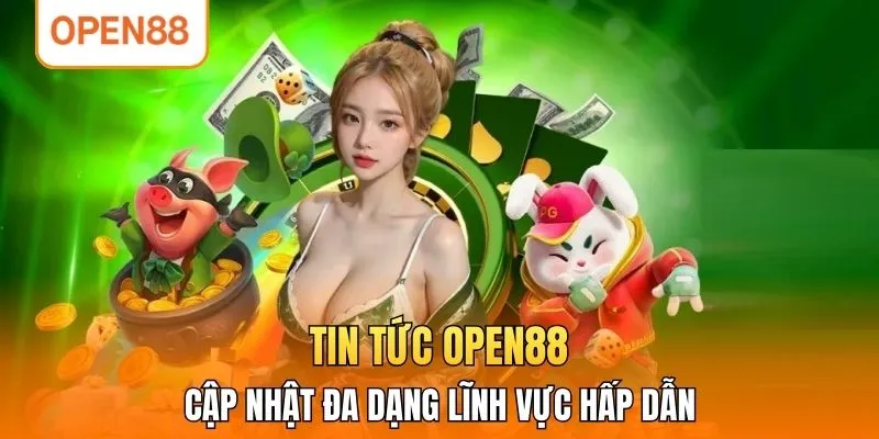 Tin tức OPEN88 cập nhật đa dạng lĩnh vực hấp dẫn